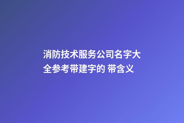 消防技术服务公司名字大全参考带建字的 带含义
